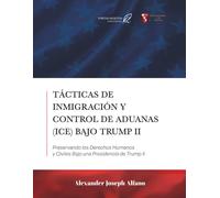 Tácticas de Inmigración y Control de Aduanas (ICE) Bajo Trump II: Preservando los Derechos Humanos y Civiles Bajo una Presidencia de Trump II