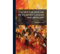 Tactics For Officers Of Infantry, Cavalry And Artillery