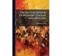 Tactics For Officers Of Infantry, Cavalry And Artillery