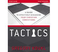 Tactics Study Guide, Updated and Expanded: A Guide to Effectively Discussing Your Christian Convictions