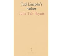 Tad Lincoln's Father: A child's memories of life in the lincoln household and the white House