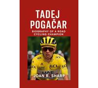 TADEJ POGACAR: Biography Of A Road Cycling Champion