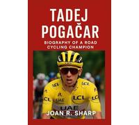 TADEJ POGACAR: Biography Of A Road Cycling Champion