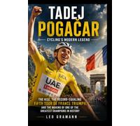 Tadej Pogačar: Cycling's Modern Legend: The Rise, the Record-Equaling Fifth Tour de France Triumph, and the Making of One of the Greatest Champions in History
