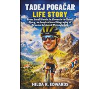 Tadej Pogačar Life Story: From Small Roads in Slovenia to Global Glory, an Inspirational Biography of Dreams Achieved Through Grit