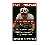 Tadej Pogačar: Racing With Heart - The Untold Story Behind Cycling's Brightest Star