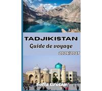 Tadjikistan Guide de voyage 2026-2027: Guide pratique de la route du Pamir : aventures en montagne, culture et conseils pour organiser votre voyage