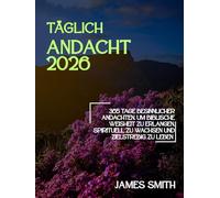 TÄGLICH ANDACHT 2026: 365 Tage Besinnlicher Andachten Um Biblische Weisheit Zu Erlangen Spirituell Zu Wachsen Und Zielstrebig Zu Leben (5 MINUTES INSPIRED DEVOTIONS IN ENGLISH AND GERMAN)