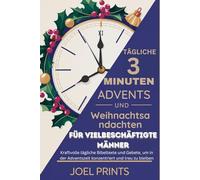 TÄGLICHE 3-MINUTEN-Advents- und Weihnachtsandachten für vielbeschäftigte Männer: Kraftvolle tägliche Bibeltexte und Gebete, um in der Adventszeit konzentriert und treu zu bleiben