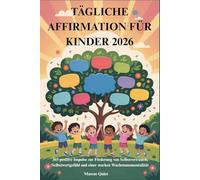 TÄGLICHE AFFIRMATION FÜR KINDER 2026: 365 positive Impulse zur Förderung von Selbstvertrauen, Selbstwertgefühl und einer starken Wachstumsmentalität