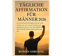 TÄGLICHE AFFIRMATION FÜR MÄNNER 2026: 365 Tage positive Ermutigung zur Stärkung von Selbstvertrauen, Konzentration und Zielstrebigkeit für ein erfolgreicheres Leben