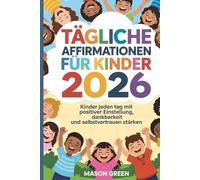 TÄGLICHE AFFIRMATIONEN FÜR KINDER 2026: Kinder jeden Tag mit positiver Einstellung, Dankbarkeit und Selbstvertrauen stärken