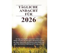TÄGLICHE ANDACHT FÜR 2026: 365 Tage lang tägliche Andachten, Gebete und Heilige Schriften für eine tiefere Besinnung auf Gott, um Angst, Depression und Furcht zu überwinden und jeden Tag Glauben.