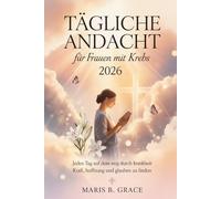 Tägliche Andacht für Frauen mit Krebs 2026: Jeden Tag auf dem Weg durch Krankheit Kraft, Hoffnung und Glauben zu finden