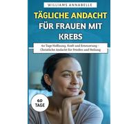 Tägliche Andacht für Frauen mit Krebs: 60 Tage Hoffnung, Kraft und Erneuerung - Christliche Andacht für Frieden und Heilung