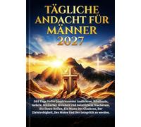 TÄGLICHE ANDACHT FÜR MÄNNER 2027: 365 Tage Voller Inspirierender Andachten, Bibeltexte, Gebete, Biblischer Weisheit Und Geistlichem Wachstum, Die ... Des Mutes Und Der Integrität Zu Werden.