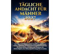 TÄGLICHE ANDACHT FÜR MÄNNER 2027: 365 Tage Voller Inspirierender Andachten, Bibeltexte, Gebete, Biblischer Weisheit Und Geistlichem Wachstum, Die ... Des Mutes Und Der Integrität Zu Werden.
