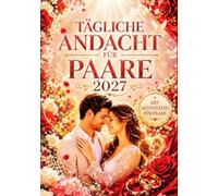 TÄGLICHE ANDACHT FÜR PAARE 2027: 365 Christuszentrierte Andachten, Um Ihren Glauben Zu Vertiefen, Liebe Und Vertrauen Zu Stärken, Eine Dauerhafte ... Zu Entdecken Und Seine Gegenwart Zu Erfahren.