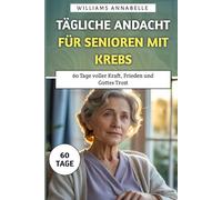 Tägliche Andacht für Senioren mit Krebs: 60 Tage voller Kraft, Frieden und Gottes Trost