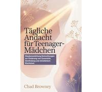 Tägliche Andacht Für Teenager-Mädchen: Glaubensstärkung Betrachtungen zur Förderung von Zuversicht, Sinnfindung und christlichem Wachstum
