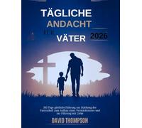 TÄGLICHE ANDACHT FÜR VÄTER 2026: 365 Tage göttliche Führung zur Stärkung der Vaterschaft zum Aufbau eines Vermächtnisses und zur Führung mit Liebe (DAILY MOMENT WITH GOD)