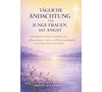 TÄGLICHE ANDACHTUNG FÜR JUNGE FRAUEN MIT ANGST: Beruhigende Glaubenspraktiken, um Selbstvertrauen, Frieden und Widerstandsfähigkeit in stressigen Zeiten aufzubauen