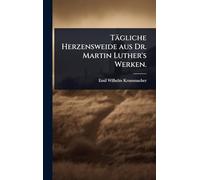 Tägliche Herzensweide aus Dr. Martin Luther’s Werken.