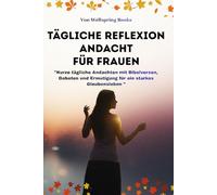 TÄGLICHE REFLEXION ANDACHT FÜR FRAUEN: Kurze tägliche Andachten mit Bibelversen, Gebeten und Ermutigung für ein starkes Glaubensleben
