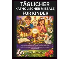 TÄGLICHER KATHOLISCHER MISSALE FÜR KINDER: Lesungen aus der Heiligen Schrift, einfache Gebete und sanfte Betrachtungen zur Begleitung junger Herzen durch das Kirchenjahr