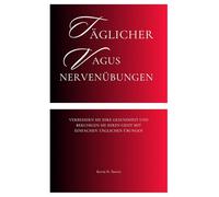 Täglicher Vagus Nervenübungen: Verbessern Sie Ihre Gesundheit und beruhigen Sie Ihren Geist mit einfachen täglichen Übungen (Fun Exercise Guides)