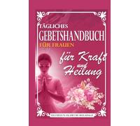 TÄGLICHES GEBETSHANDBUCH FÜR FRAUEN FÜR KRAFT UND HEILUNG: Tägliche Andacht und Gebetsanleitung für überfließende Gnade, Wachstum, Durchbruch und unendliche Freude