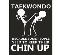 TAEKWONDO BECAUSE SOME PEOPLE NEED TO KEEP THEIR CHIN UP: Funny Martial Arts Taekwondo Notebook| 8.5” x 11” | 120 Pages | Alternate Blank Lined Paper | No Bleed