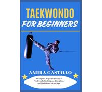 TAEKWONDO FOR BEGINNERS: A Complete Beginner’s Guide to Taekwondo Techniques, Discipline, and Confidence at Any Age