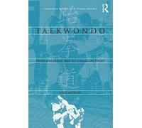 Taekwondo: From a Martial Art to a Martial Sport (Routledge Research in Sports History)