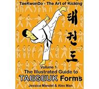 Taekwondo the art of kicking. The illustrated guide to Taegeuk forms: Volume 1