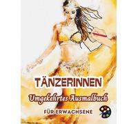 Tänzerinnen Umgekehrtes Ausmalbuch Für Erwachsene: 34 Schöne Aquarell-Muster | Kreativität, Achtsamkeit, Meditation, Entspannung, Anti-Stress-Malerei