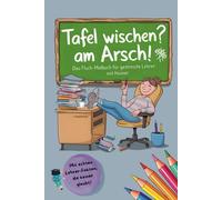 Tafel Wischen? Am Arsch! - Das Fluch-Malbuch für gestresste Lehrer mit Humor: Das perfekte Geschenk für gestresste Lehrer - voller Humor, Fakten und Farbe!