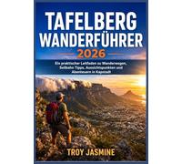 TAFELBERG WANDERFÜHRER 2026: Ein praktischer Leitfaden zu Wanderwegen, Seilbahn Tipps, Aussichtspunkten und Abenteuern in Kapstadt (Die Wanderführer für den Troy Jasmine Nationalpark)