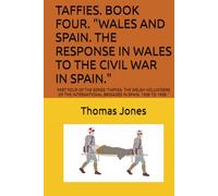 TAFFIES. BOOK FOUR. "WALES AND SPAIN. THE RESPONSE IN WALES TO THE CIVIL WAR IN SPAIN.": PART FOUR OF THE SERIES "TAFFIES. THE WELSH VOLUNTEERS OF THE ... IN 16 PARTS, EACH PART A SEPARATE BOOK.)