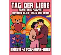 TAG DER LIEBE: Pixel-Malen nach Zahlen & Mosaik-Rätsel: Romantische Valentin-Pixel-Art: Versteckte Bilder Malen nach Zahlen - 40 geheimnisvolle ... of PIXELS - Pixel Art Color By Number Series)