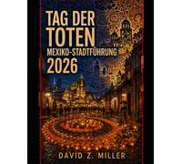 TAG DER TOTEN MEXIKO-STADT FÜHRUNG 2026: Ausführlicher Reiseführer zu Altären, Prozessionen, Friedhöfen, Essen und Ausflugszielen in Mexiko-Stadt (Super Explore)