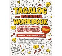 TAGALOG FOR BEGINNERS WORKBOOK: LEARN BASIC WORDS, SENTENGES, DIALOGUE & EVERYDAY CONVERSATIONS