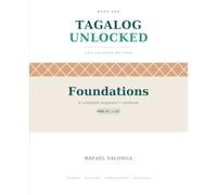 TAGALOG UNLOCKED: FOUNDATIONS: A Complete Beginner's Textbook for Serious Learners (Pre-A1 to A1)