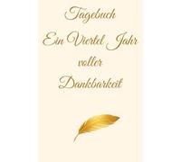 Tagebuch - Ein Viertel Jahr voller Dankbarkeit: Mehr Achtsamkeit und Freude im Alltag | Dankbarkeit und Selbstreflexion | mit inspirierenden Zitaten | ... | Dankbarkeit üben | Glücksmomente festhalten