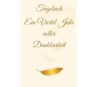 Tagebuch - Ein Viertel Jahr voller Dankbarkeit: Mehr Achtsamkeit und Freude im Alltag | Dankbarkeit und Selbstreflexion | mit inspirierenden Zitaten | für dich oder als Geschenk | Dankbarkeit üben | Glücksmomente festhalten