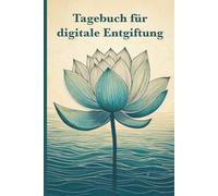 Tagebuch für digitale Entgiftung: Abschalten, entspannen, aufleben - dein täglicher Begleiter für ein Leben ohne Bildschirm.