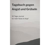 Tagebuch gegen Angst und Grübeln: 30 Tage Journal für mehr Ruhe im Kopf