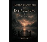 Tagebuchgeschichten der Enttäuschung I Die Reise nach innen: Der stille, ungesagte Kampf im Leben