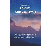 Tagesplaner - Fokus: Glück & Erfolg: Der tägliche Begleiter für Motivation und Fokus