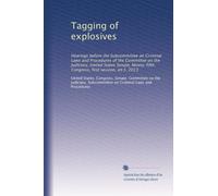 Tagging of explosives: Hearings before the Subcommittee on Criminal Laws and Procedures of the Committee on the Judiciary, United States Senate, ... Congress, first session, on S. 2013: Volume 1